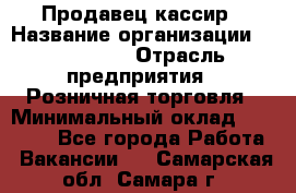 Продавец-кассир › Название организации ­ Diva LLC › Отрасль предприятия ­ Розничная торговля › Минимальный оклад ­ 20 000 - Все города Работа » Вакансии   . Самарская обл.,Самара г.